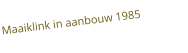 Maaiklink in aanbouw 1985
